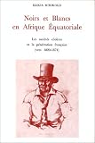 Noirs et blancs en Afrique equatoriale: Les societes cotieres et la penetration francaise, vers 1820-1874 (Civilisations et societes)
