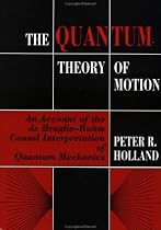 The Quantum Theory of Motion: An Account of the De Broglie-Bohm Causal Interpretation of Quantum Mechanics