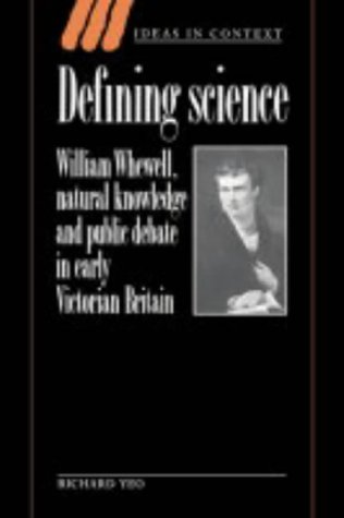 Defining Science: William Whewell, Natural Knowledge and Public Debate in Early Victorian Britain (Ideas in Context)