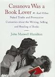 Casanova Was a Book Lover: And Other Naked Truths and Provocative Curiosities About the Writing, Selling and Reading of Books