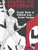 Shaping the Superman: Fascist Body as Political Icon: Aryan Fascism (Sport in the Global Society.)