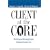 Client at the Core: Marketing and Managing Today's Professional Services Firm
