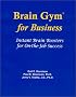 Brain Gym for Business: Instant Brain Boosters for On-The-Job Success