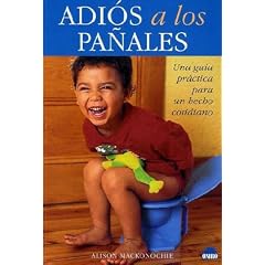 Adios a los panales/Good bye diapers: Una guia practica para un hecho cotidiano/A practical guide for daily facts