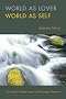 World as Lover, World as Self: A Guide to Living Fully in Turbulent Times