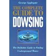 The Complete Book of Dowsing: The Definitive Guide to Finding Underground Water by George Applegate