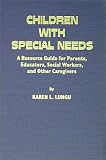 Children With Special Needs: A Resource Guide for Parents, Educators, Social Workers, and Other Caregivers
