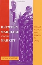 Between Marriage and the Market: Intimate Politics and Survival in Cairo
