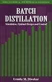 Batch Distillation: Simulation, Optimal Design and Control (Series in Chemical and Mechanical Engineering)