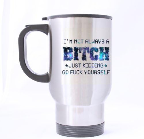 Custom Travel Mug (Sliver) with Unique Design I'm Not Always A Bitch,Just Kidding,Go Fuck Yourself Background