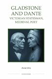 Gladstone and Dante: Victorian Statesman, Medieval Poet (Royal Historical Society Studies in History New Series)