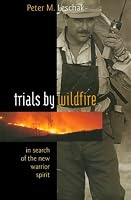 Trials by Wildfire: In Search of the New Warrior Spirit