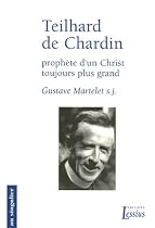 TEILHARD DE CHARDIN : PROPHETE D'UN CHRIST TOUJOURPLUS GRAND