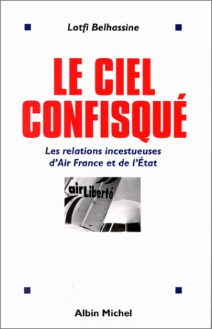 Le ciel confisqué. Les relations incestueuses d'Air France et de l'Etat