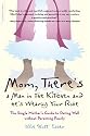 Mom, There's a Man in the Kitchen and He's Wearing Your Robe: The Single Mom's Guide to Dating Well Without Parenting Poorly