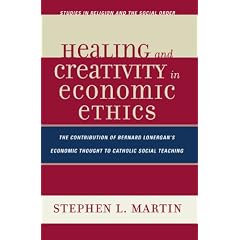 Healing and Creativity in Economic Ethics: The Contribution of Bernard Lonergan's Economic Thought to Catholic Social Teaching (Religion and the Social Order)
