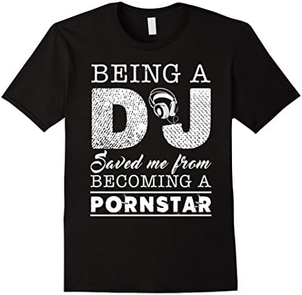 Men's DJ Shirt Being A DJ Save Me From Becoming A Pornstar Medium Black