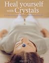 Heal Yourself with Crystals: Crystal Medicine for Body, Emotions and Spirit