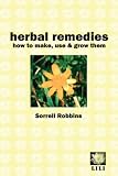 Herbal Remedies: How to Make, Use & Grow Them