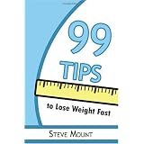 99 Tips to Lose Weight Fast: Helpful Advice to Get You to Lose Weight Fast Without Giving Up the Things You Love!