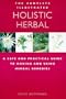 The Complete Illustrated Guide to Holistic Herbal: A Safe and Practical Guide to Making and Using Herbal Remedies