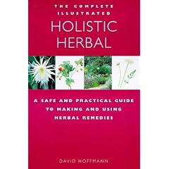 The Complete Illustrated Holistic Herbal: A Safe and Practical Guide to Making and Using Herbal Remedies