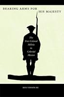 Bearing Arms for His Majesty: The Free-Colored Militia in Colonial Mexico