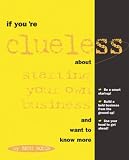 If You`re Clueless about Starting Your Own Business (If You`re Clueless)