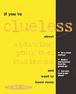If You're Clueless About Starting Your Own Business and Want to Know More (If You're Clueless)