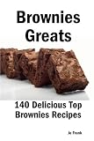 Brownies Greats: 140 Delicious Brownies Recipes: from Almond Macaroon Brownies to White Chocolate Brownies - 140 Top Brownies Recipes