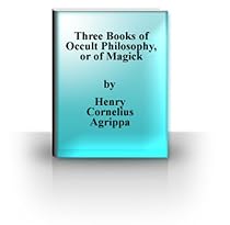 Three Books of Occult Philosophy, or of Magick Three Books of Occult Philosophy, or of Magick