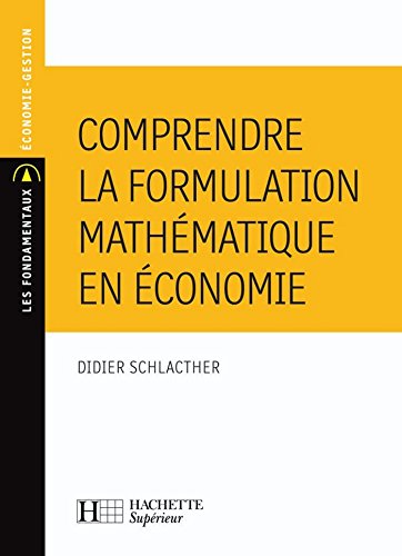 Comprendre la formulation mathématique en économie (Les Fondamentaux Économie-Gestion) Comprendre la formulation mathématique en économie (Les Fondamentaux Économie-Gestion)