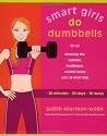 Smart Girls Do Dumbells: Develop the Leanest, Healthiest, Sexiest Body You've Ever Had in 30 Minutes 30 Days 30 Ways