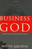 Business for the Glory of God: The Bible's Teaching on the Moral Goodness of Business