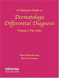 A Clinician`s Guide to Dermatologic Differential Diagnosis, Volume 2: The Atlas (Encyclopedia of Differential Diagnosis in Dermatology)