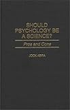 Should Psychology Be a Science?: Pros and Cons