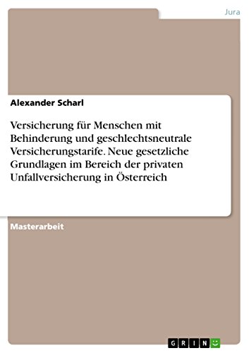 Versicherung für Menschen mit Behinderung und geschlechtsneutrale Versicherungstarife. Neue gesetzliche Grundlagen im Bereich der privaten Unfallversicherung in Österreich (German Edition)