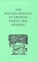 The Psycho-Analysis of Artistic Vision and Hearing (International Library of Psychology)