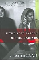 In the Rose Garden of the Martyrs: A Memoir of Iran