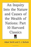 An Inquiry Into the Nature and Causes of the Wealth of Nations (Harvard Classics, Part 10)