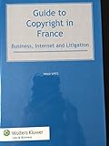 Guide to copyright in France : business, internet and litigation