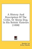 A History And Description Of The Collie, Or Sheep Dog, In His British Varieties (1890)