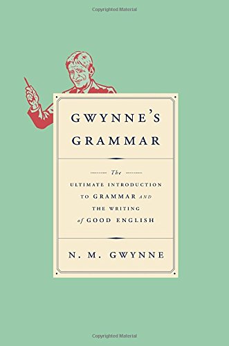 Gwynne s Grammar: The Ultimate Introduction to Grammar and the Writing of Good English