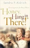 Honey, Hang in There!: Encouragement for Busy Moms