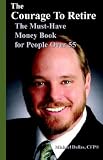 The Courage To Retire: The Must-Have Money Book For People Over 55