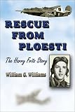 Rescue from Ploesti: The Harry Fritz Story : A World War II Triumph