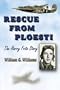 Rescue from Ploesti: The Harry Fritz Story: A World War II Triumph