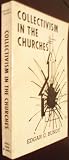 Collectivism in the Churches: A Documented Account of the Political Activities of the Federal, National, and World Councils of Churches