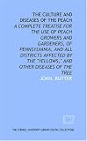 The culture and diseases of the peach: a complete treatise for the use of peach growers and gardeners, of Pennsylvania, and all districts affected by the 