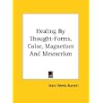 Healing By Thought-Forms, Color, Magnetism And Mesmerism by Mary Weeks Burnett